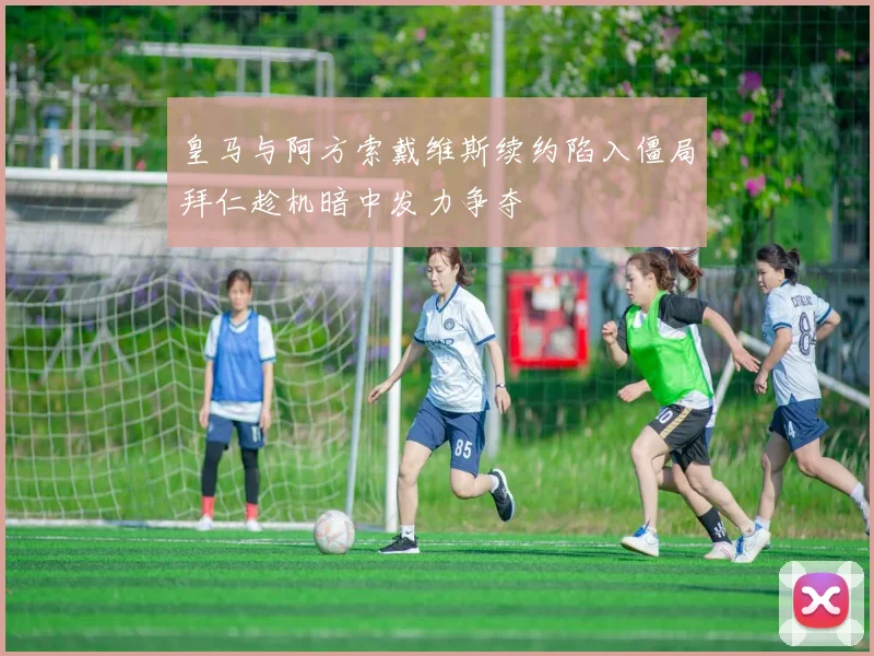 皇马与阿方索戴维斯续约陷入僵局拜仁趁机暗中发力争夺