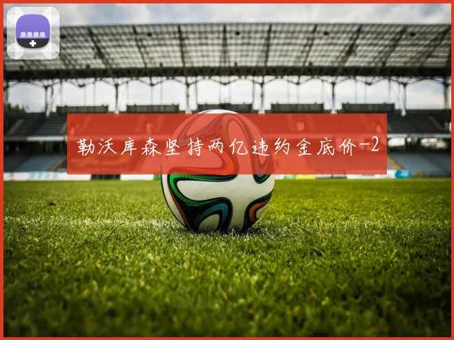 勒沃库森坚持两亿违约金底价