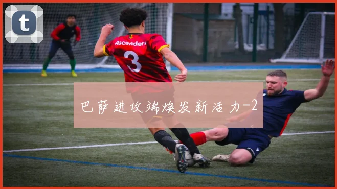 巴萨进攻端焕发新活力